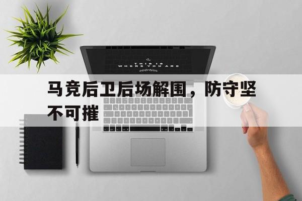 马竞后卫后场解围，防守坚不可摧的简单介绍